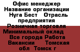 Офис-менеджер › Название организации ­ Нуга Бест › Отрасль предприятия ­ Розничная торговля › Минимальный оклад ­ 1 - Все города Работа » Вакансии   . Томская обл.,Томск г.